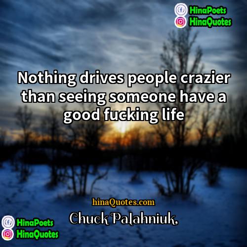 Chuck Palahniuk Quotes | Nothing drives people crazier than seeing someone